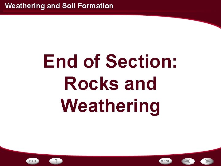 Weathering and Soil Formation End of Section: Rocks and Weathering 