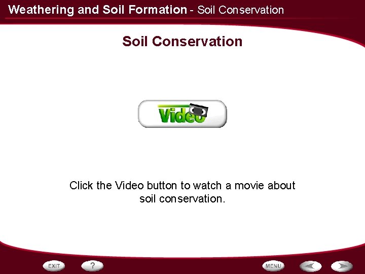 Weathering and Soil Formation - Soil Conservation Click the Video button to watch a