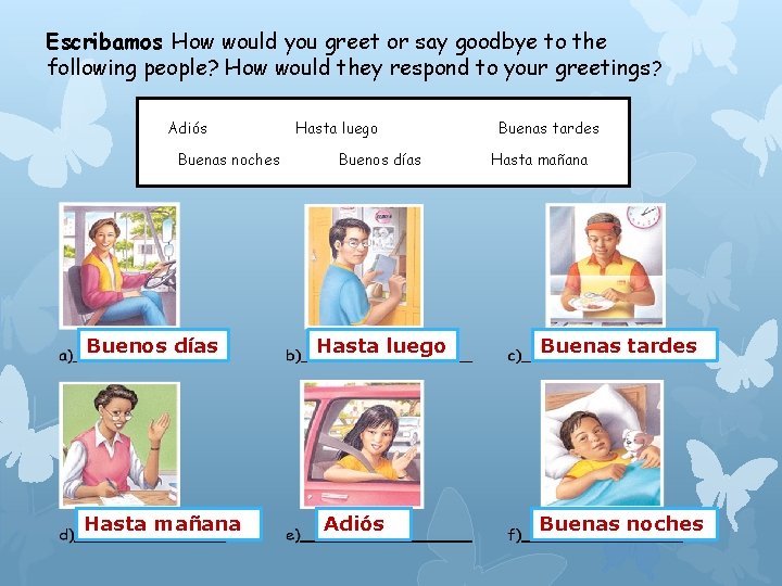 Escribamos How would you greet or say goodbye to the following people? How would