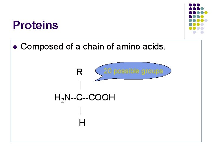 Proteins l Composed of a chain of amino acids. 20 possible groups R |