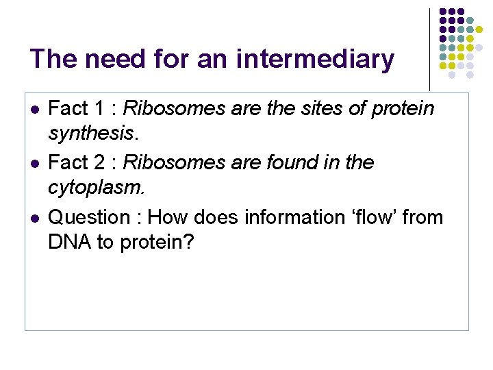 The need for an intermediary l l l Fact 1 : Ribosomes are the