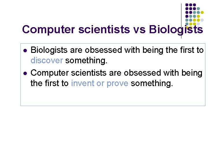Computer scientists vs Biologists l l Biologists are obsessed with being the first to