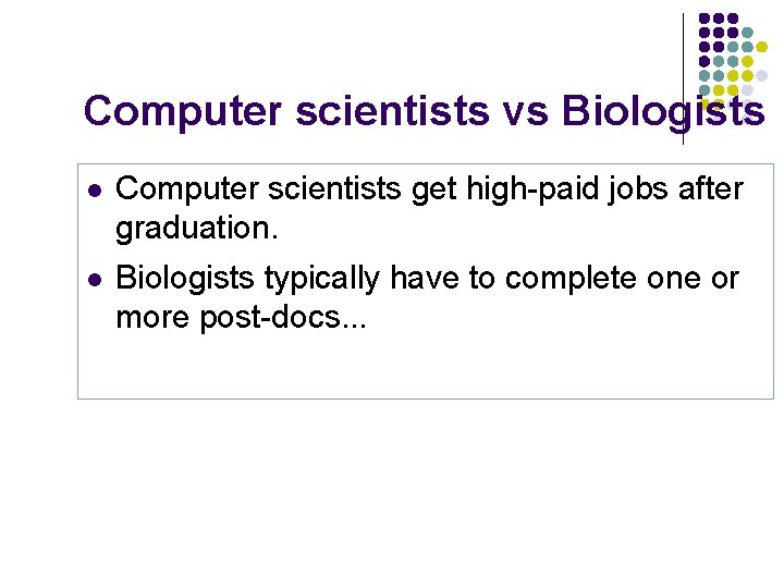 Computer scientists vs Biologists l Computer scientists get high-paid jobs after graduation. l Biologists