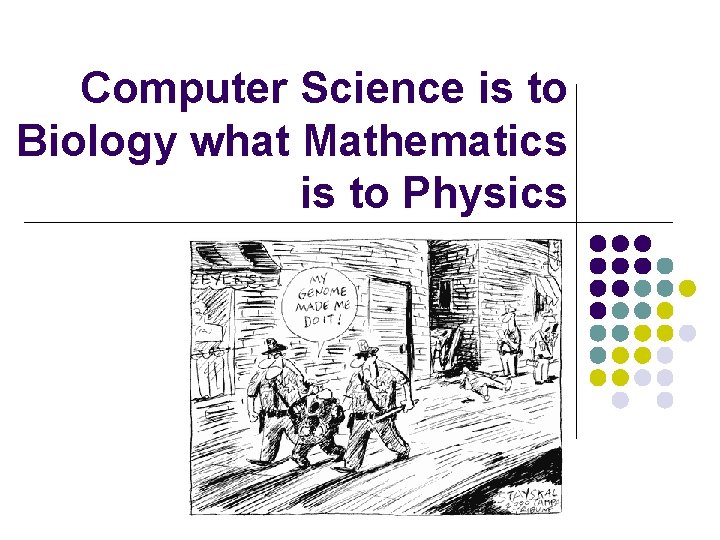 Computer Science is to Biology what Mathematics is to Physics 