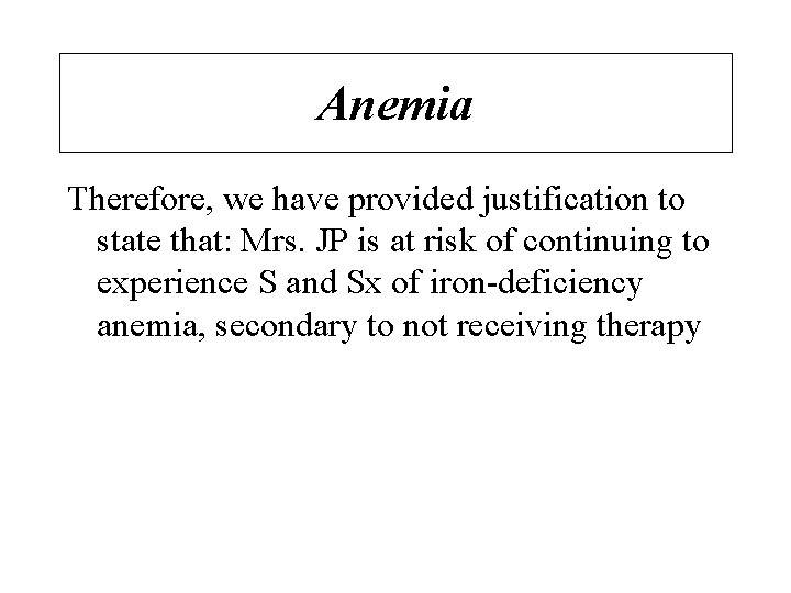 Anemia Therefore, we have provided justification to state that: Mrs. JP is at risk