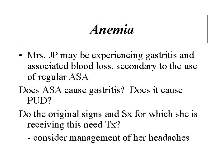 Anemia • Mrs. JP may be experiencing gastritis and associated blood loss, secondary to