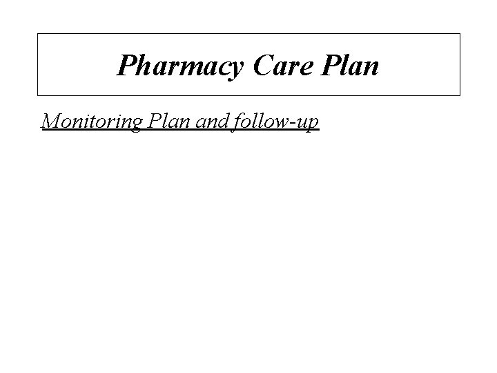 Pharmacy Care Plan Monitoring Plan and follow-up 