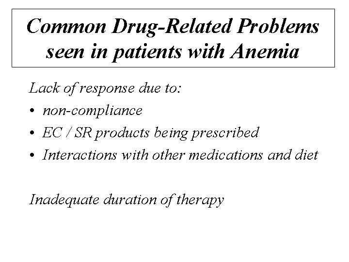 Common Drug-Related Problems seen in patients with Anemia Lack of response due to: •