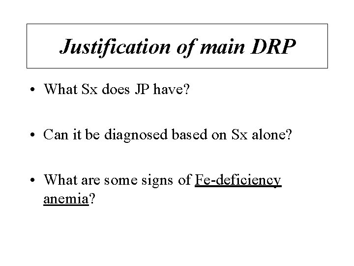 Justification of main DRP • What Sx does JP have? • Can it be