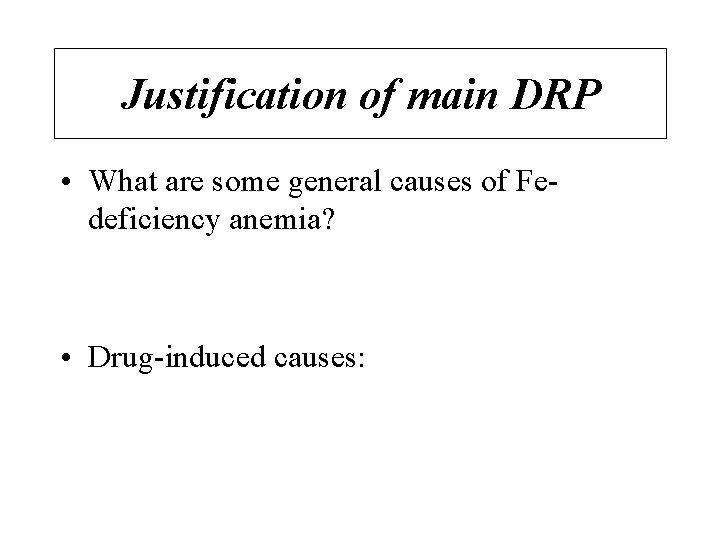 Justification of main DRP • What are some general causes of Fedeficiency anemia? •