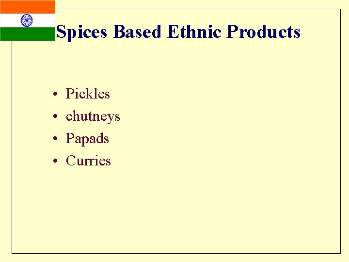 Spices Based Ethnic Products • • Pickles chutneys Papads Curries 