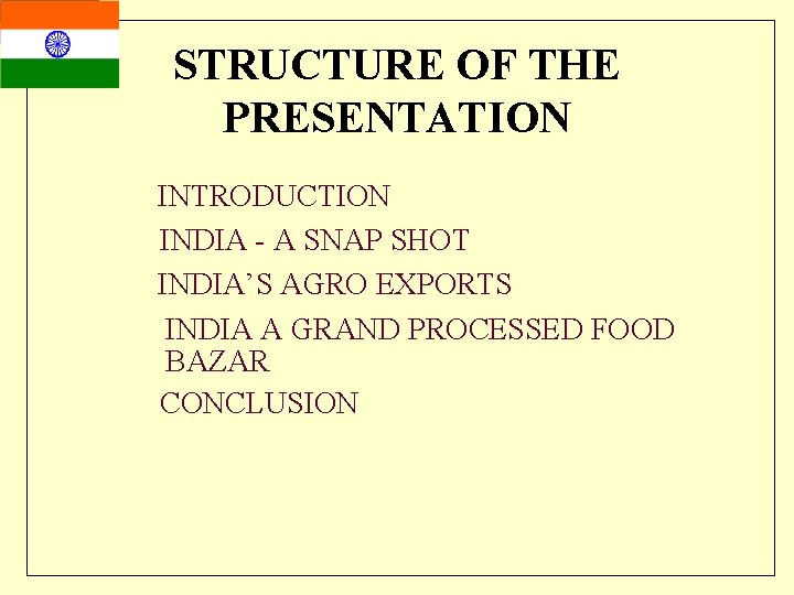 STRUCTURE OF THE PRESENTATION INTRODUCTION INDIA - A SNAP SHOT INDIA’S AGRO EXPORTS INDIA