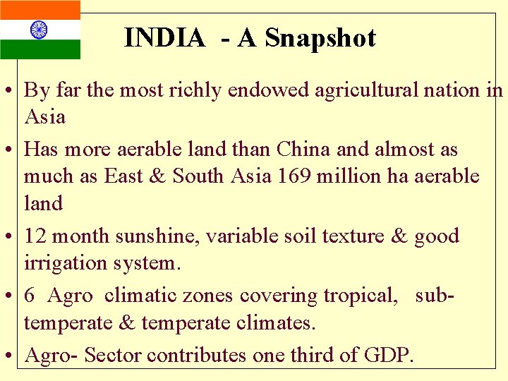 INDIA - A Snapshot • By far the most richly endowed agricultural nation in