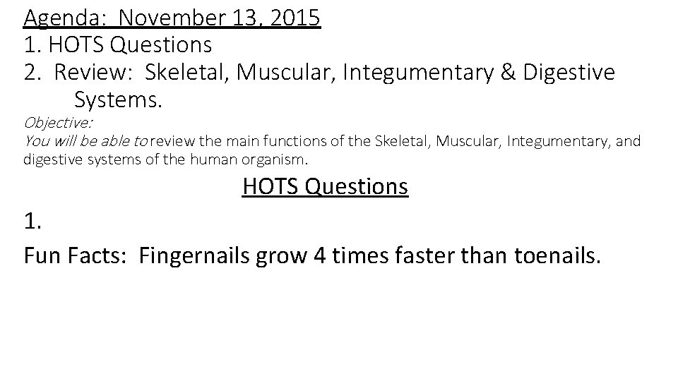 Agenda: November 13, 2015 1. HOTS Questions 2. Review: Skeletal, Muscular, Integumentary & Digestive