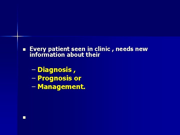 n Every patient seen in clinic , needs new information about their – Diagnosis