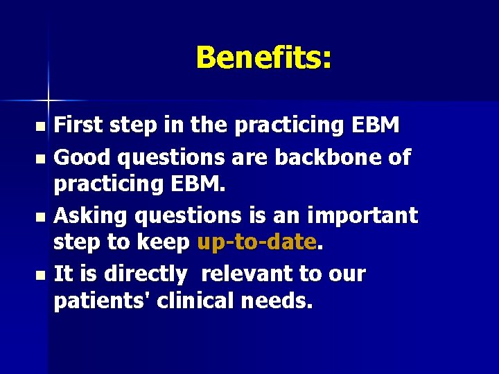 Benefits: First step in the practicing EBM n Good questions are backbone of practicing