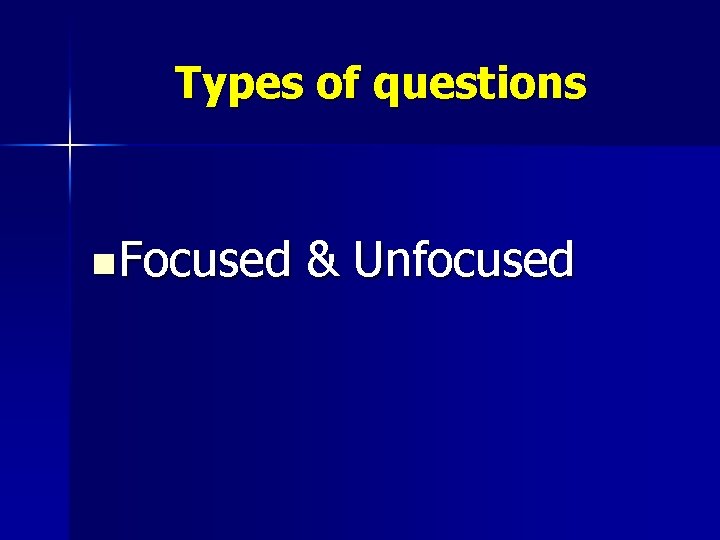 Types of questions n Focused & Unfocused 