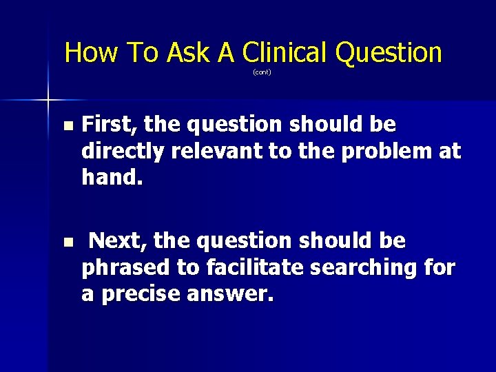 How To Ask A Clinical Question (cont) n First, the question should be directly