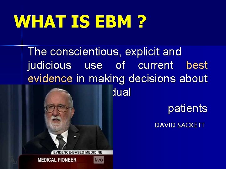 WHAT IS EBM ? The conscientious, explicit and judicious use of current best evidence