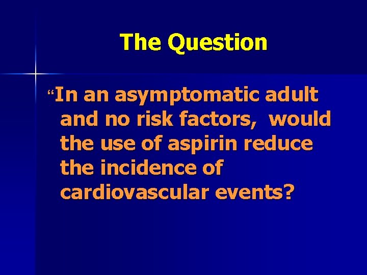 The Question “In an asymptomatic adult and no risk factors, would the use of