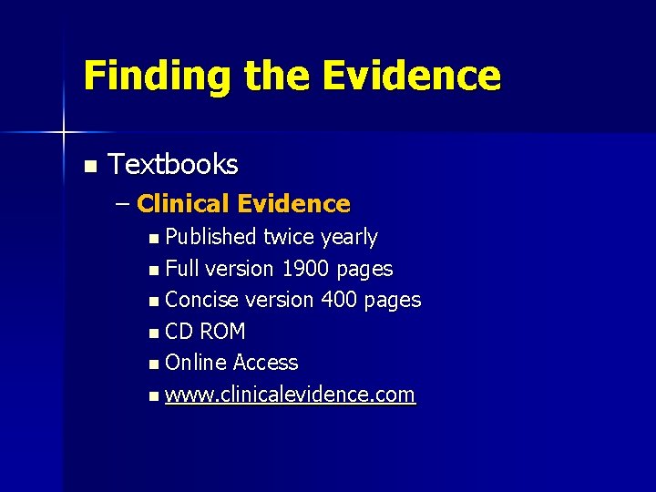 Finding the Evidence n Textbooks – Clinical Evidence n Published twice yearly n Full