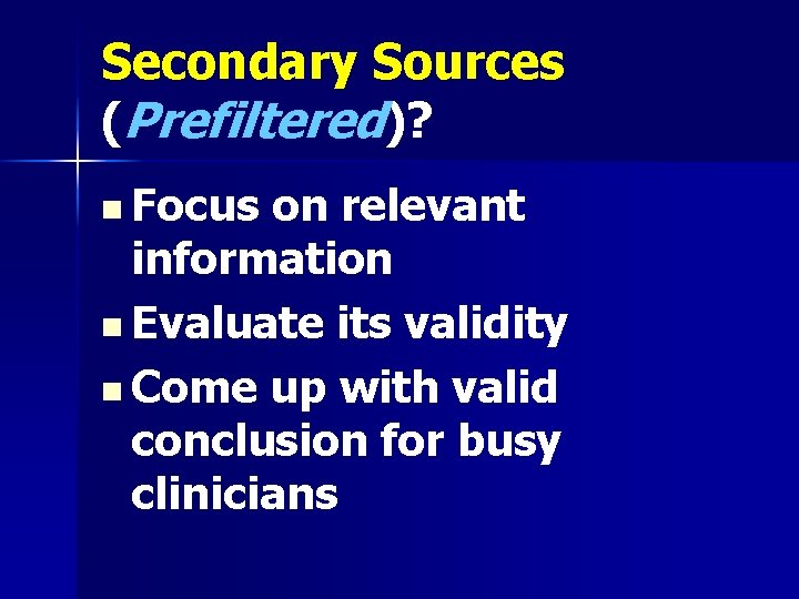 Secondary Sources (Prefiltered)? n Focus on relevant information n Evaluate its validity n Come