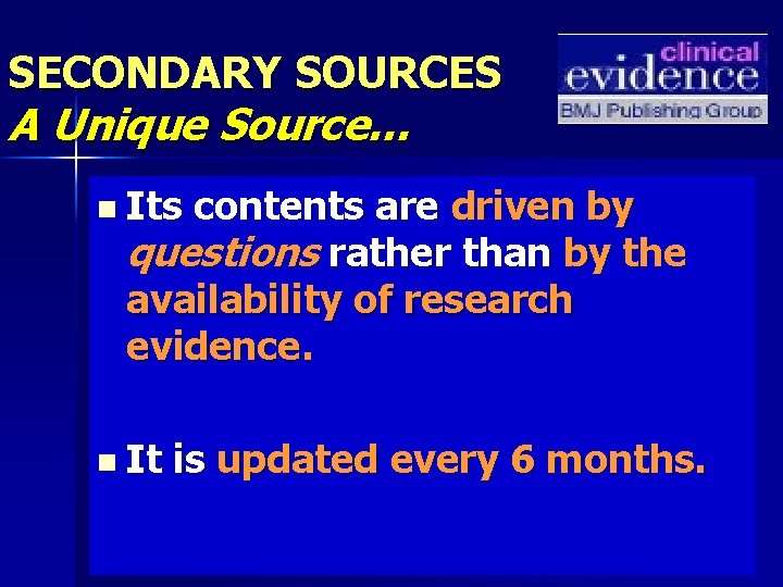 SECONDARY SOURCES A Unique Source… n Its contents are driven by questions rather than