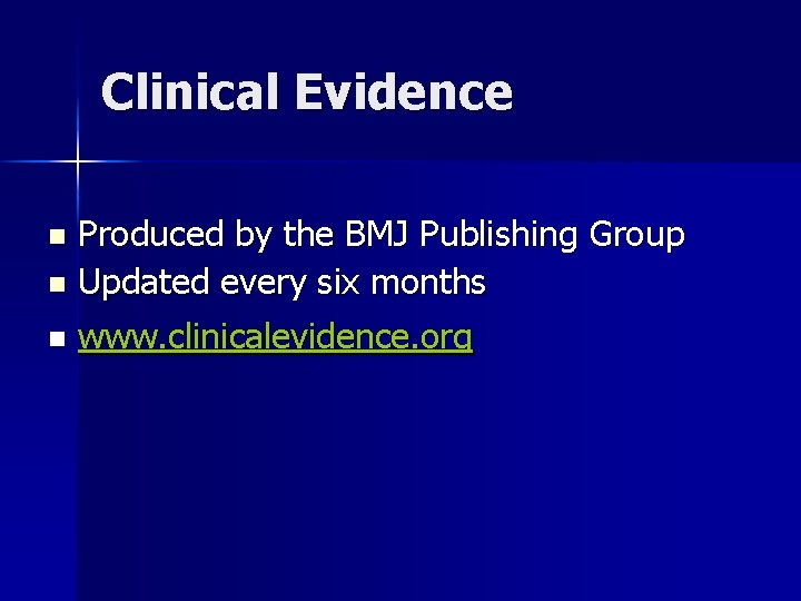 Clinical Evidence Produced by the BMJ Publishing Group n Updated every six months n