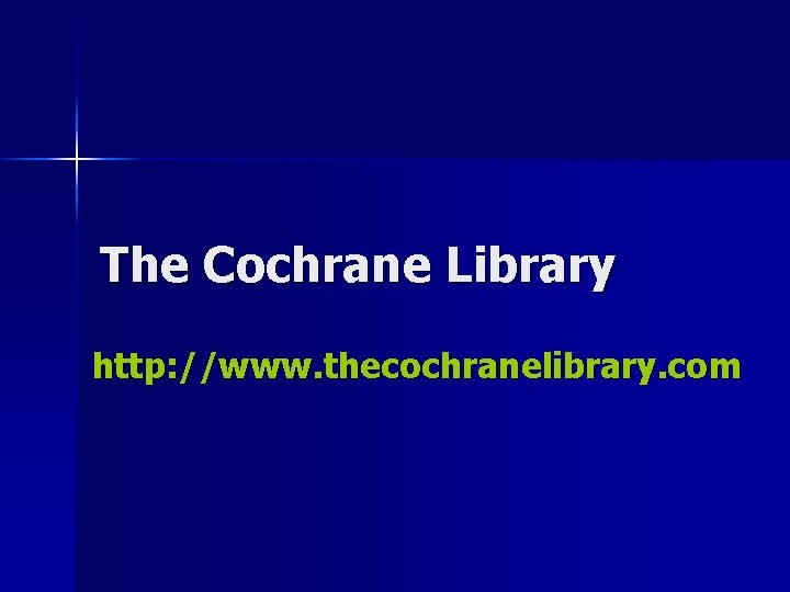 The Cochrane Library http: //www. thecochranelibrary. com 