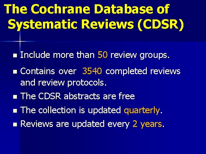 The Cochrane Database of Systematic Reviews (CDSR) n Include more than 50 review groups.