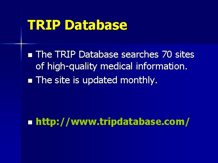 TRIP Database The TRIP Database searches 70 sites of high-quality medical information. n The