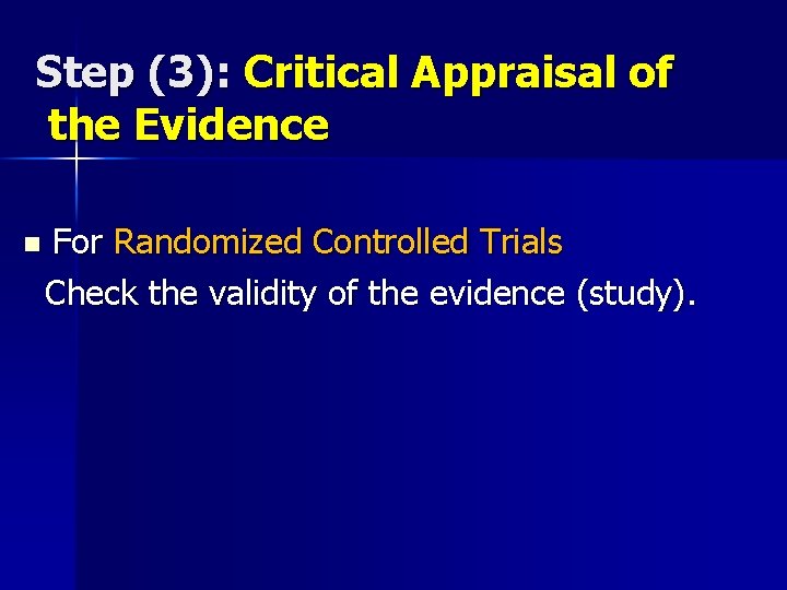 Step (3): Critical Appraisal of the Evidence n For Randomized Controlled Trials Check the