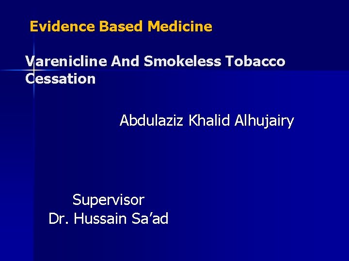 Evidence Based Medicine Varenicline And Smokeless Tobacco Cessation Abdulaziz Khalid Alhujairy Supervisor Dr. Hussain