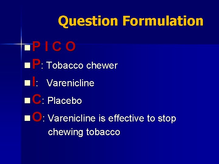 Question Formulation n. P ICO n P: Tobacco chewer n I: Varenicline n C: