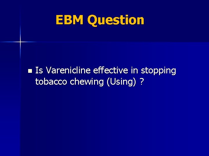 EBM Question n Is Varenicline effective in stopping tobacco chewing (Using) ? 