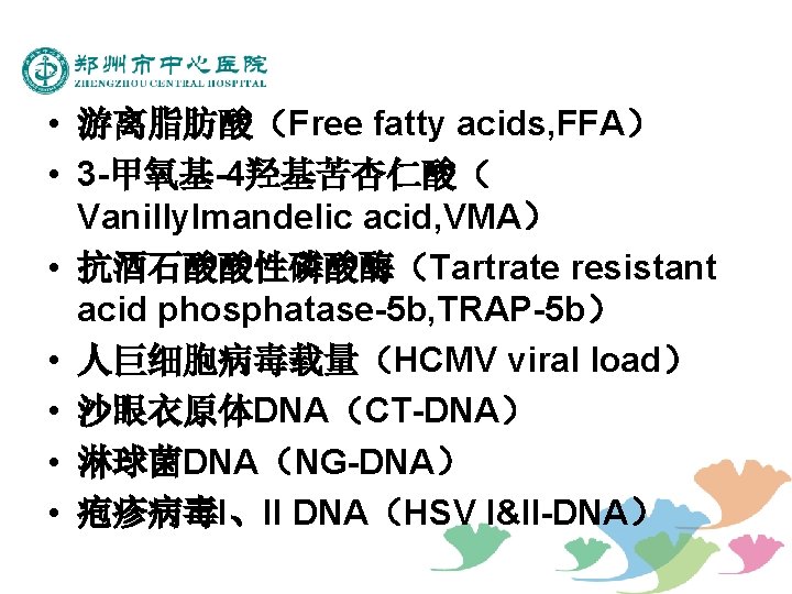  • 游离脂肪酸（Free fatty acids, FFA） • 3 -甲氧基-4羟基苦杏仁酸（ Vanillylmandelic acid, VMA） • 抗酒石酸酸性磷酸酶（Tartrate