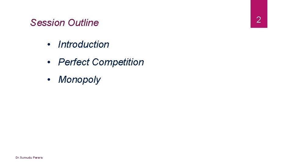 Session Outline 2 • Introduction • Perfect Competition • Monopoly Dr. Sumudu Perera 07/10/2020