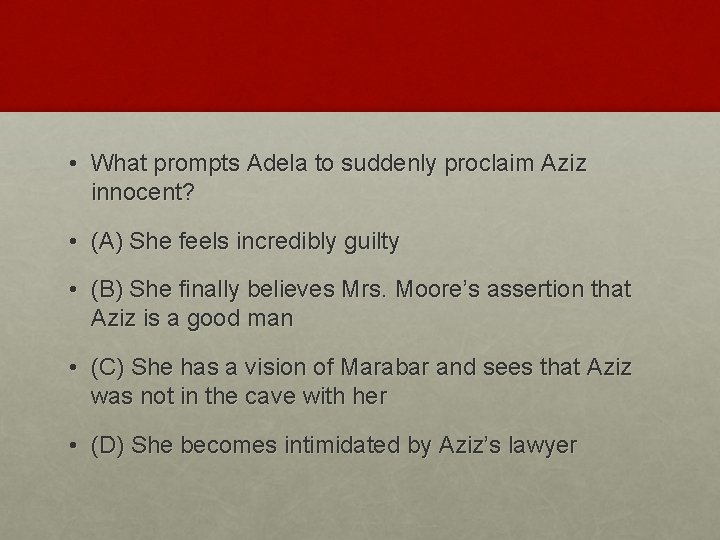  • What prompts Adela to suddenly proclaim Aziz innocent? • (A) She feels