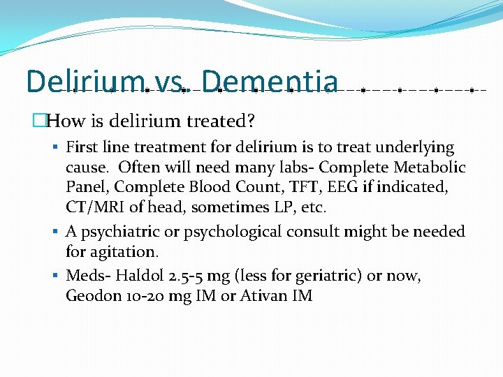 Delirium vs. Dementia �How is delirium treated? § First line treatment for delirium is