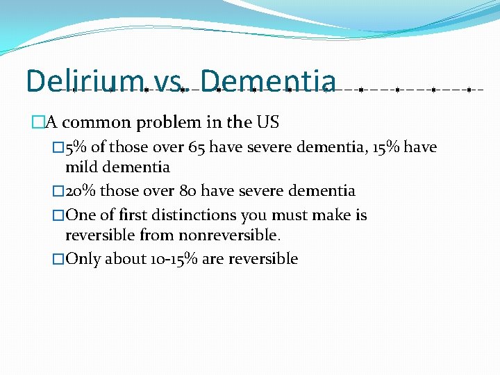 Delirium vs. Dementia �A common problem in the US � 5% of those over