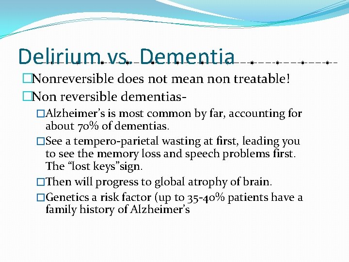Delirium vs. Dementia �Nonreversible does not mean non treatable! �Non reversible dementias�Alzheimer’s is most