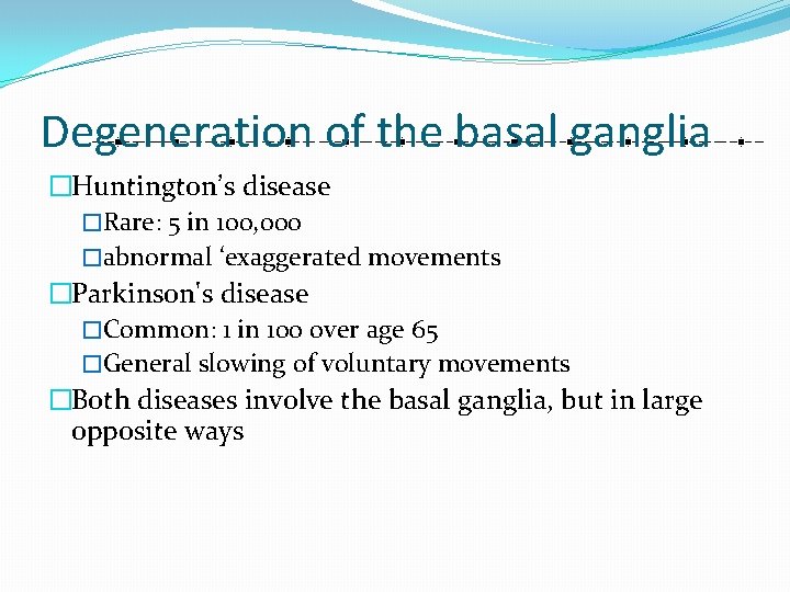 Degeneration of the basal ganglia �Huntington’s disease �Rare: 5 in 100, 000 �abnormal ‘exaggerated