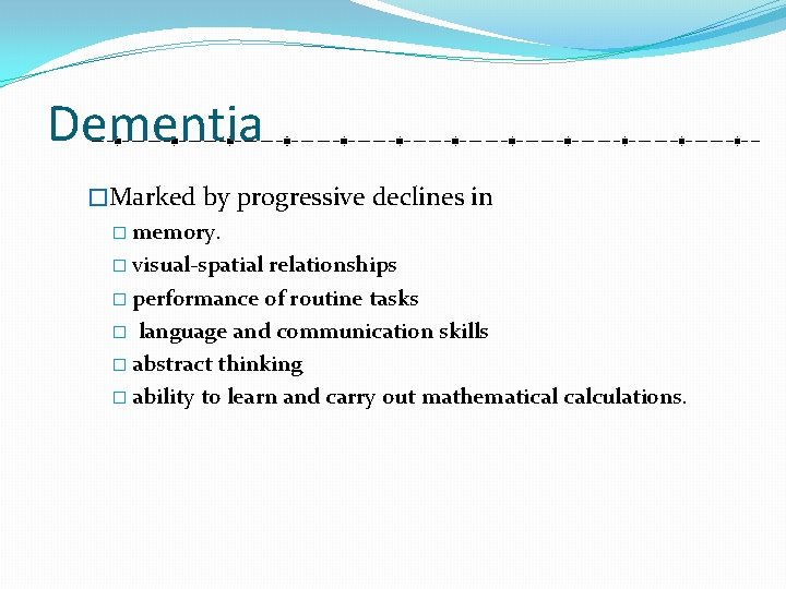 Dementia �Marked by progressive declines in � memory. � visual-spatial relationships � performance of