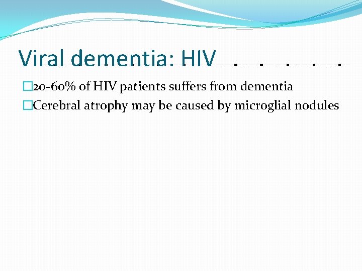 Viral dementia: HIV � 20 -60% of HIV patients suffers from dementia �Cerebral atrophy