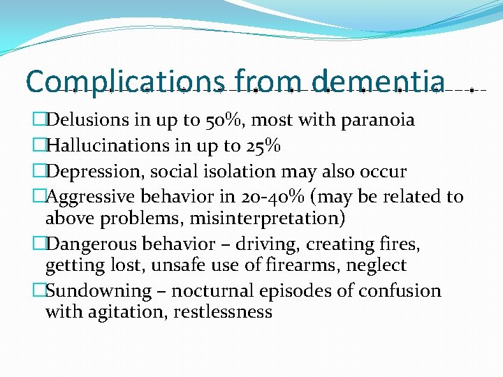Complications from dementia �Delusions in up to 50%, most with paranoia �Hallucinations in up