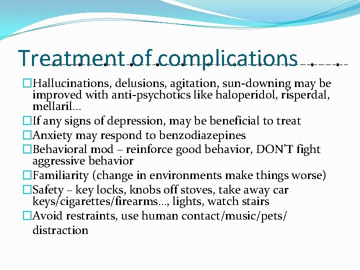 Treatment of complications �Hallucinations, delusions, agitation, sun-downing may be improved with anti-psychotics like haloperidol,