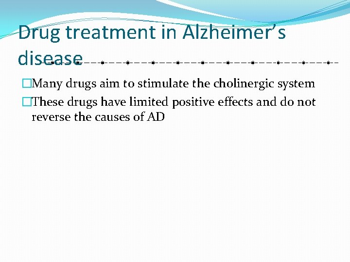 Drug treatment in Alzheimer’s disease �Many drugs aim to stimulate the cholinergic system �These