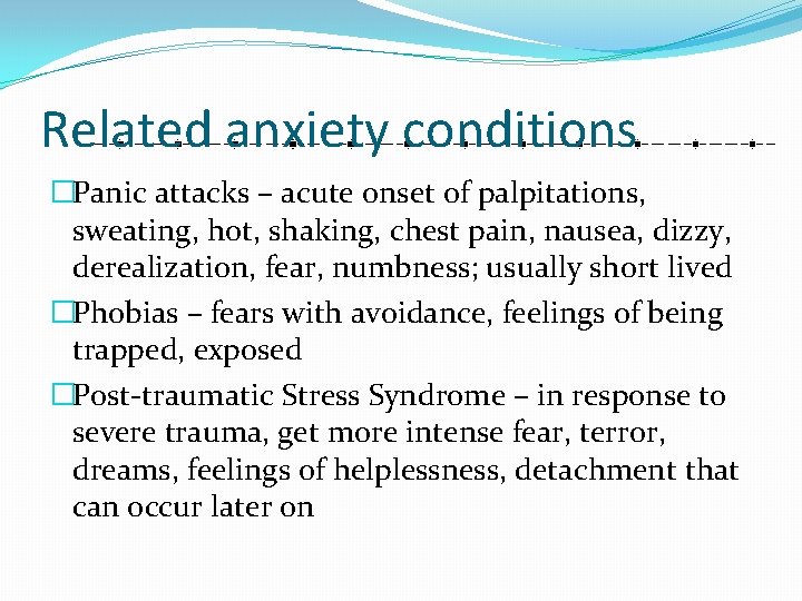 Related anxiety conditions �Panic attacks – acute onset of palpitations, sweating, hot, shaking, chest