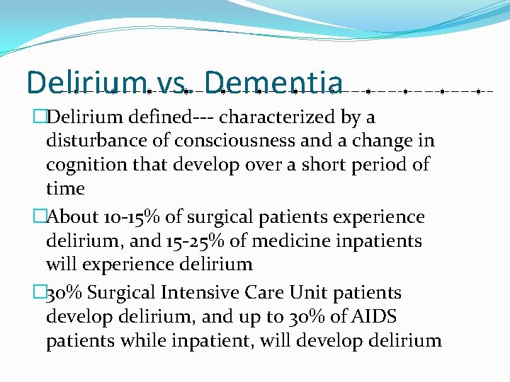Delirium vs. Dementia �Delirium defined--- characterized by a disturbance of consciousness and a change