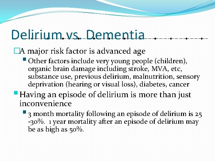 Delirium vs. Dementia �A major risk factor is advanced age § Other factors include